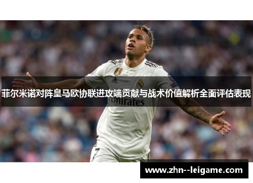 菲尔米诺对阵皇马欧协联进攻端贡献与战术价值解析全面评估表现