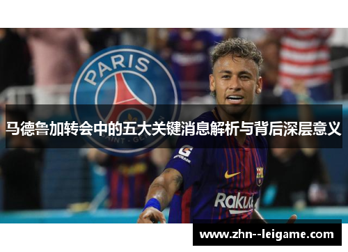 马德鲁加转会中的五大关键消息解析与背后深层意义 马德鲁加转会中的五大关键消息解析与背后深层意义