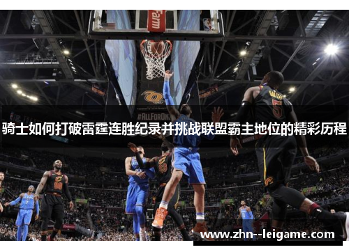 骑士如何打破雷霆连胜纪录并挑战联盟霸主地位的精彩历程