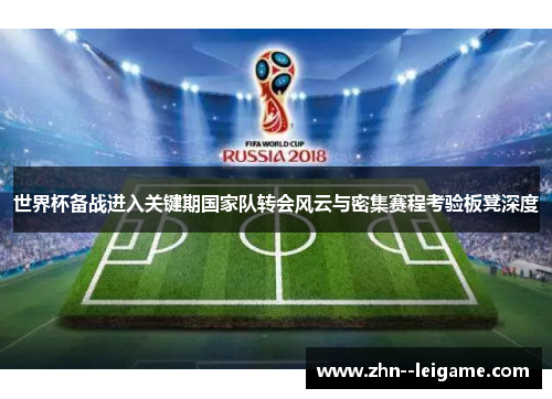 世界杯备战进入关键期国家队转会风云与密集赛程考验板凳深度