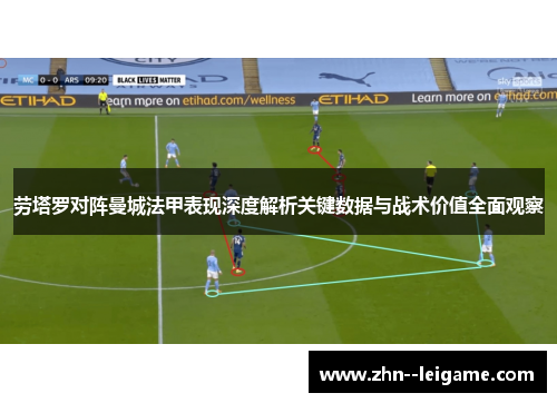 劳塔罗对阵曼城法甲表现深度解析关键数据与战术价值全面观察