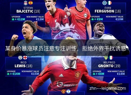 某身价暴涨球员注意专注训练,拒绝外界干扰诱惑 某身价暴涨球员注意专注训练,拒绝外界干扰诱惑